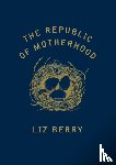 Berry, Liz - The Republic of Motherhood