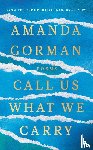 Gorman, Amanda - Call Us What We Carry