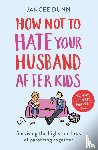 Dunn, Jancee - How Not to Hate Your Husband After Kids