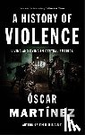 Martinez, Oscar - A History of Violence