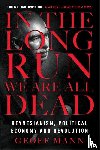Mann, Geoff - In the Long Run We Are All Dead