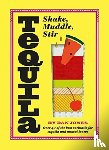 Jones, Dan - Tequila: Shake, Muddle, Stir