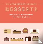 Dupuis, Melanie - The Little Book of Chocolate: Desserts