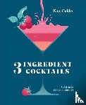 Calder, Kate - Three Ingredient Cocktails