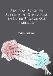 Ginn, Victoria Ruth - Mapping Society: Settlement Structure in Later Bronze Age Ireland