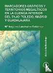 Lancharro Gutierrez, Mª Angeles - Marcadores graficos y territorios megaliticos en la Cuenca interior del Tajo: Toledo, Madrid y Guadalajara