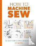 Johns, Susie - How to Machine Sew: Techniques and Projects for the Complete Beginner