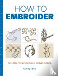 Johns, S - How to Embroider - Techniques and Projects for the Complete Beginner