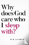 Allberry, Sam - Why Does God Care Who I Sleep With?