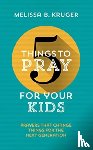 Kruger, Melissa B. - 5 Things to Pray for Your Kids