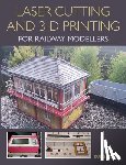 Gledhill, Bob - Laser Cutting and 3-D Printing for Railway Modellers