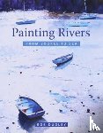 Dudley, Rob - Painting Rivers from Source to Sea