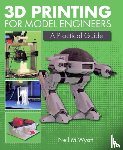 Wyatt, Neil - 3D Printing for Model Engineers