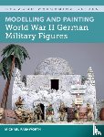 Farnworth, Michael - Modelling and Painting World War II German Military Figures