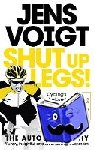Voigt, Jens - Shut up Legs! - My Wild Ride On and Off the Bike