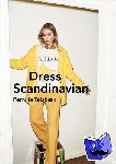 Teisbaek, Pernille - Dress Scandinavian: Style your Life and Wardrobe the Danish Way - Style You Life and Wardrobe the Danish Way