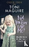 Maguire, Toni, Cook, Cassie - Did You Ever Love Me?