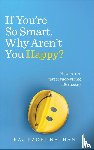 Raghunathan, Raj - If You’re So Smart, Why Aren’t You Happy?