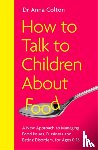 Colton, Dr Anna - How to Talk to Children About Food