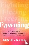 Clayton, Ingrid - Fawning: Why the Need to Please Makes Us Lose Ourselves - and How to Find our Way Back