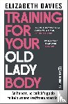 Davies, Elizabeth - Training For Your Old Lady Body