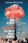 Ellwood, Tobias - Ten Steps to Prevent World War Three