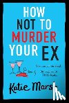Katie Marsh - How Not To Murder Your Ex