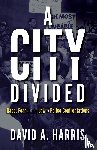 Harris, David A. - A City Divided: Race, Fear and the Law in Police Confrontations