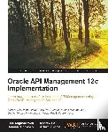 Weir, Luis Augusto, Bell, Andrew, Carrasco, Rolando, Viveros, Arturo - Oracle API Management 12c Implementation