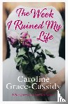 Grace-Cassidy, Caroline - The Week I Ruined My Life