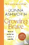 Ashworth, Donna - Growing Brave: Words to soothe fear and let in more life
