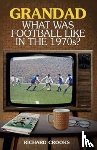 Crooks, Richard - Grandad; What Was Football Like in the 1970s?