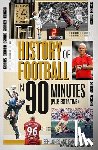 Jones, Ben, Thomas, Gareth - The History of Football in 90 Minutes