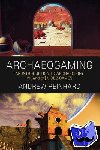 Reinhard, Andrew - Archaeogaming - An Introduction to Archaeology in and of Video Games