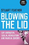 Feather, Stuart - Blowing the Lid – Gay Liberation, Sexual Revolution and Radical Queens