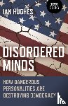 Hughes, Ian - Disordered Minds - How Dangerous Personalities Are Destroying Democracy