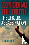 Koerner, John - Exploding the Truth: The JFK, Jr. Assassination
