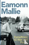 Mallie, Eamonn - Eyewitness to War and Peace