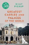 Pickup, Gilly - The 50 Greatest Castles and Palaces of the World