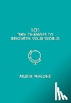 Malone, Ailbhe - 101 Tiny Changes to Brighten Your World