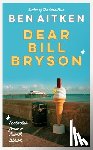 Aitken, Ben - Dear Bill Bryson