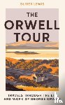 Lewis, Oliver - The Orwell Tour - Travels Through the Life and Work of George Orwell