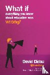 Didau, David - What if everything you knew about education was wrong?
