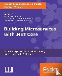 Aroraa, Gaurav Kumar, Kale, Lalit, Manish, Kanwar - Building Microservices with .NET Core