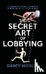 Nicolle, Darcy - The Secret Art of Lobbying