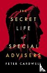Cardwell, Peter - The Secret Life of Special Advisers