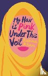 Khan, Rabina - My Hair Is Pink Under This Veil
