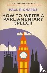 Richards, Paul - How to Write a Parliamentary Speech