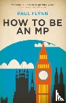 Flynn, Paul - How to Be an MP