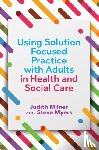 Milner, Judith, Myers, Steve - Using Solution Focused Practice with Adults in Health and Social Care